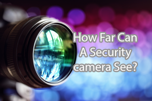 How Far Can A Security Camera See