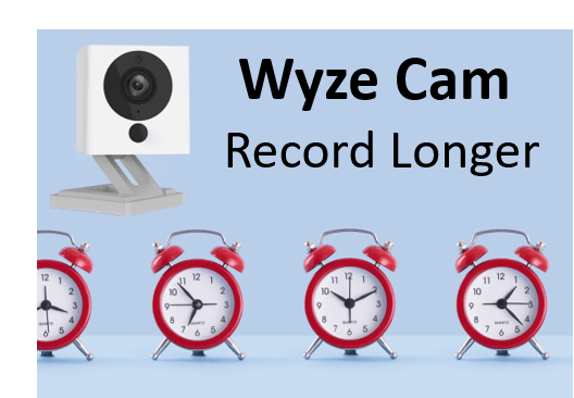How to Make the Wyze Cam Record Longer